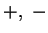 $ +,\;-$