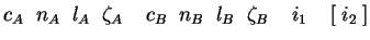 $ c_A\;\;n_A \;\;l_A \;\;\zeta_A \;\;\;\;c_B\;\;n_B\;\;l_B\;\;
\zeta_B\;\;\;\;i_1\;\;\;\;[\;i_2\;]$