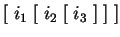 $ [\;i_1\;[\;i_2\;[\;i_3\;]\;]\;]$