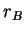 $ r_B$
